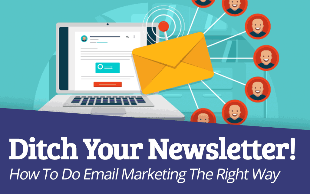 Ditch Your Newsletter: How To Do Email Marketing The Right Way